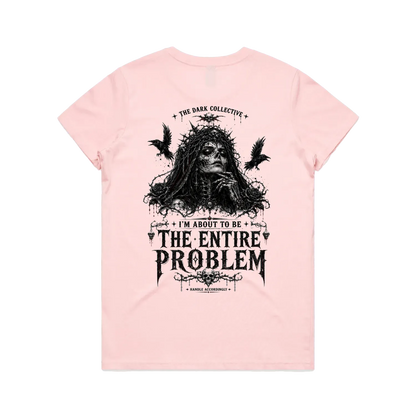 I’m About To Be The Entire Problem Tee
