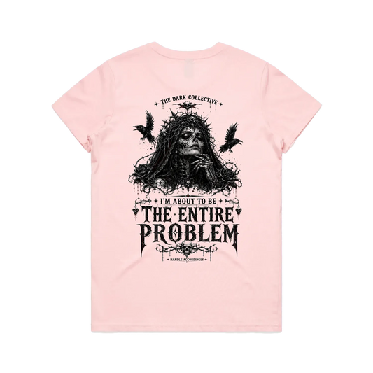 I’m About To Be The Entire Problem Tee