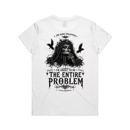I’m About To Be The Entire Problem Tee